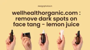 wellhealthorganic.com remove dark spots on face tang - lemon juice